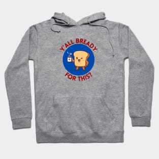 Y’all bready for this | Cute Bread Pun Hoodie